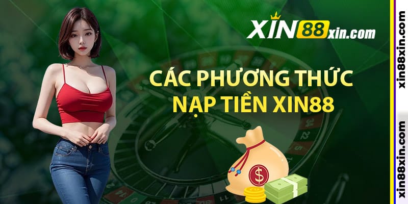 Các phương thức nạp tiền Xin88 tiện lợi nhất