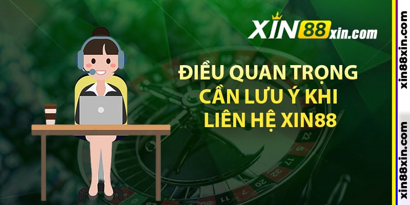 Điều quan trọng cần lưu ý khi liên hệ Xin88