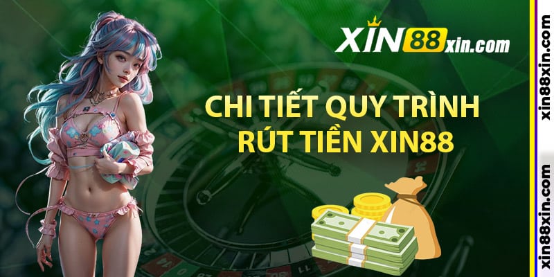 Hướng dẫn chi tiết quy trình rút tiền Xin88