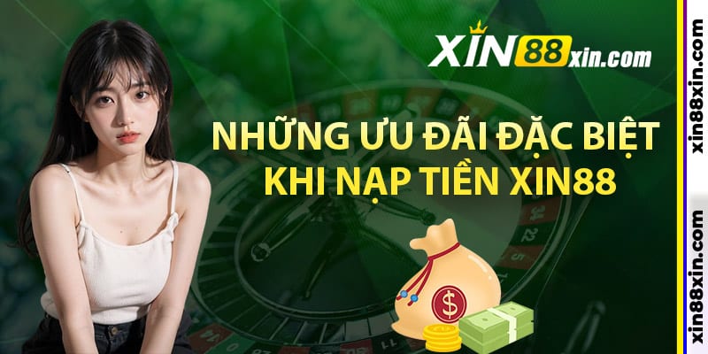 Những ưu đãi đặc biệt khi nạp tiền Xin88